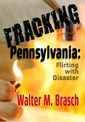 Fracking Pennsylvania: Flirting with Disaster